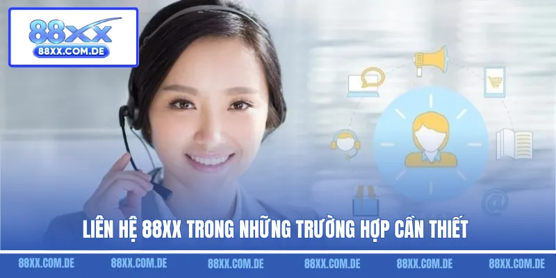 Liên hệ 88XX trong những trường hợp cần thiết